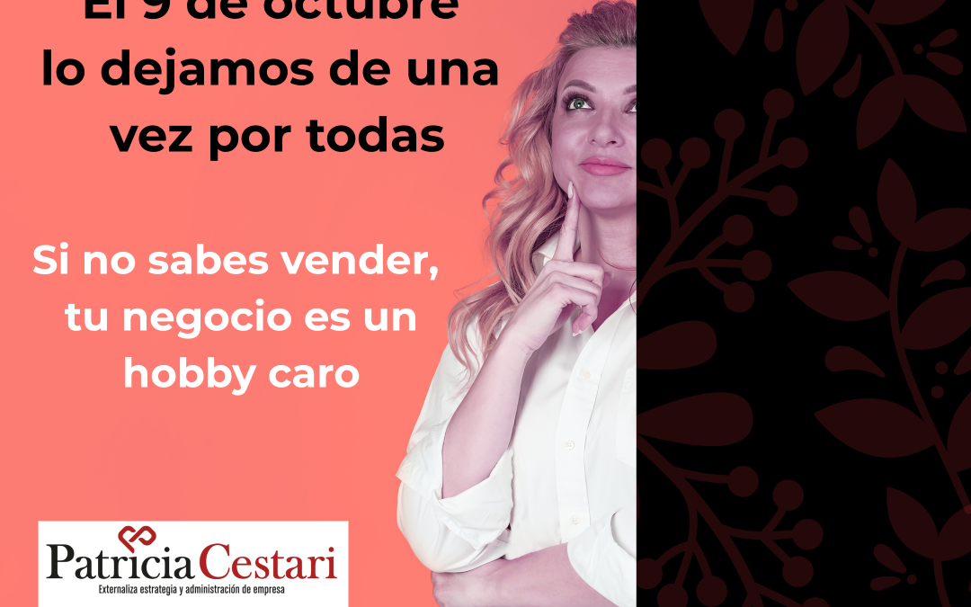 Si no sabes vender, tu negocio es un hobby caro. El 9 de octubre lo dejamos de una vez por todas
